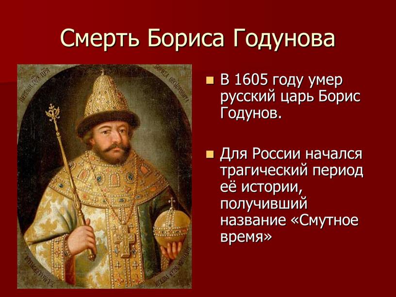 Смерть Бориса Годунова В 1605 году умер русский царь