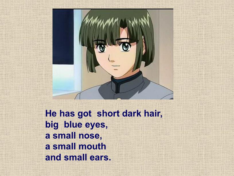He has got short dark hair, big blue eyes, a small nose, a small mouth and small ears
