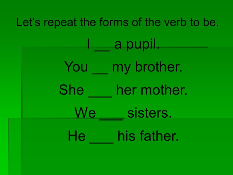 Let’s repeat the forms of the verb to be