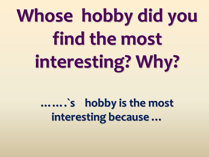 Whose hobby did you find the most interesting?