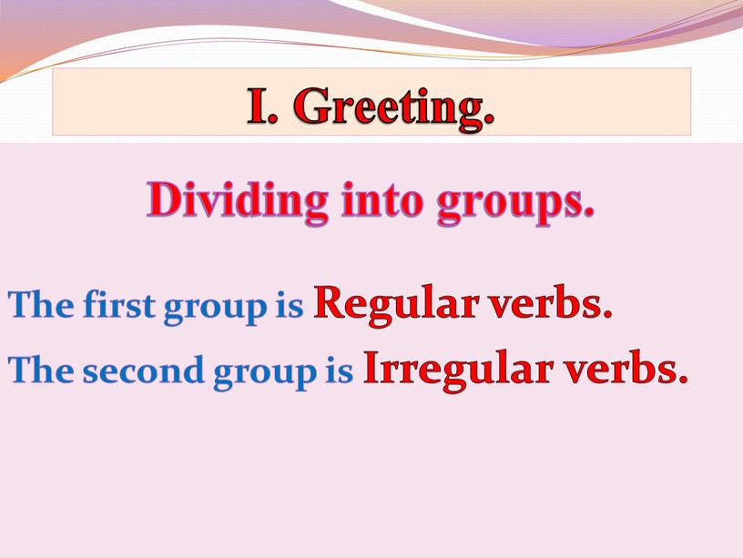 I. Greeting. Dividing into groups