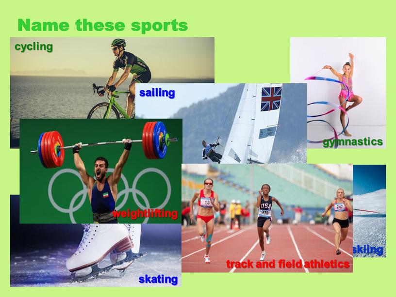 gymnastics skating skiing cycling sailing weightlifting track and field athletics Name these sports