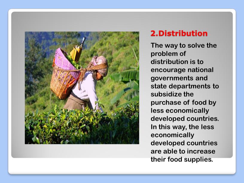 Distribution The way to solve the problem of distribution is to encourage national governments and state departments to subsidize the purchase of food by less…