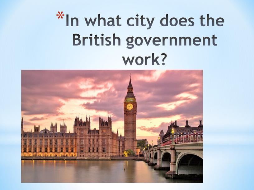 In what city does the British government work?