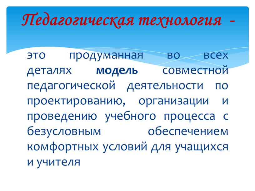 это продуманная во всех деталях модель совместной педагогической деятельности по проектированию, организации и проведению учебного процесса с безусловным обеспечением комфортных условий для учащихся и учителя…