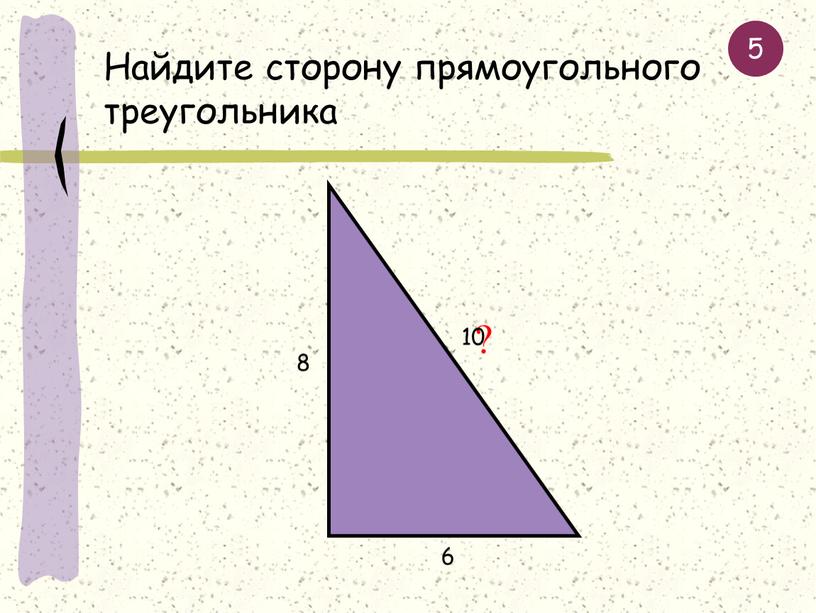 Найдите сторону прямоугольного треугольника 8 6 ? 10 5