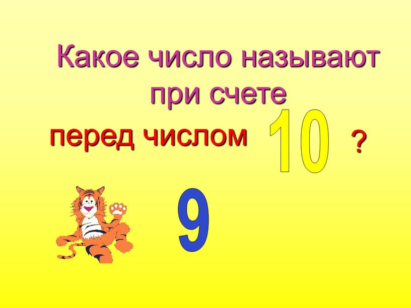 Какое число называют при счете перед числом 10 ? 9