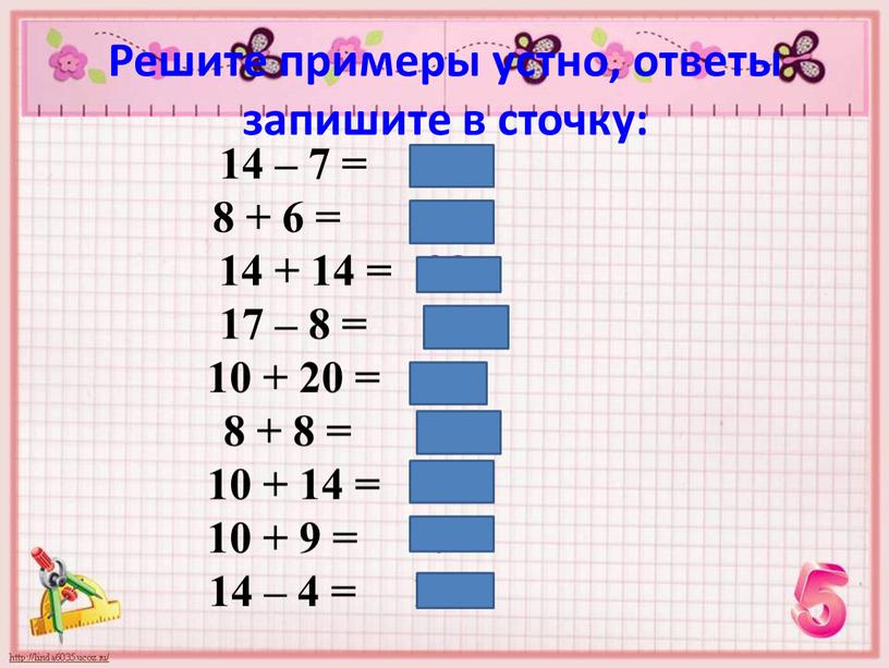 Решите примеры устно, ответы запишите в сточку: 14 – 7 = 7 8 + 6 = 14 14 + 14 = 28 17 – 8…