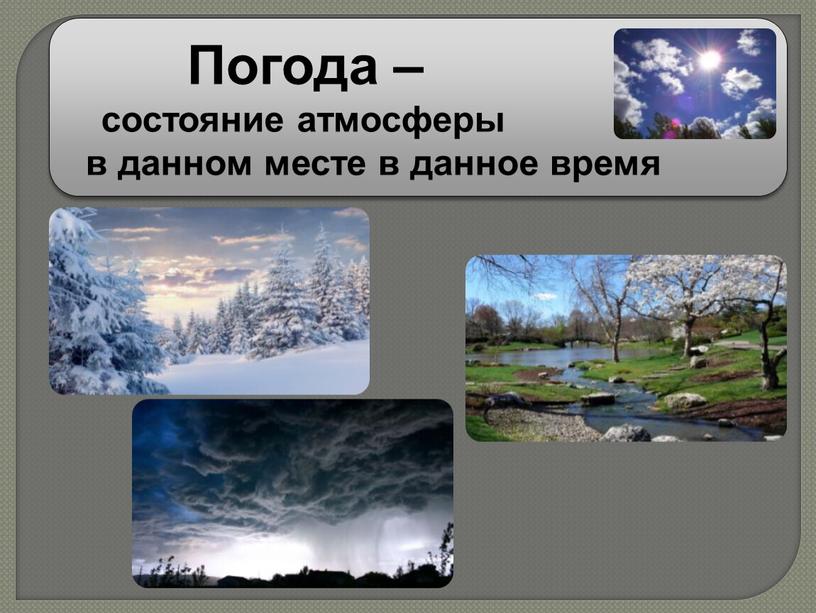 Погода – состояние атмосферы в данном месте в данное время