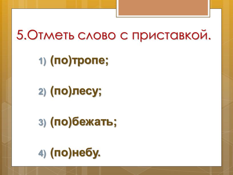 Отметь слово с приставкой. (по)тропе; (по)лесу; (по)бежать; (по)небу