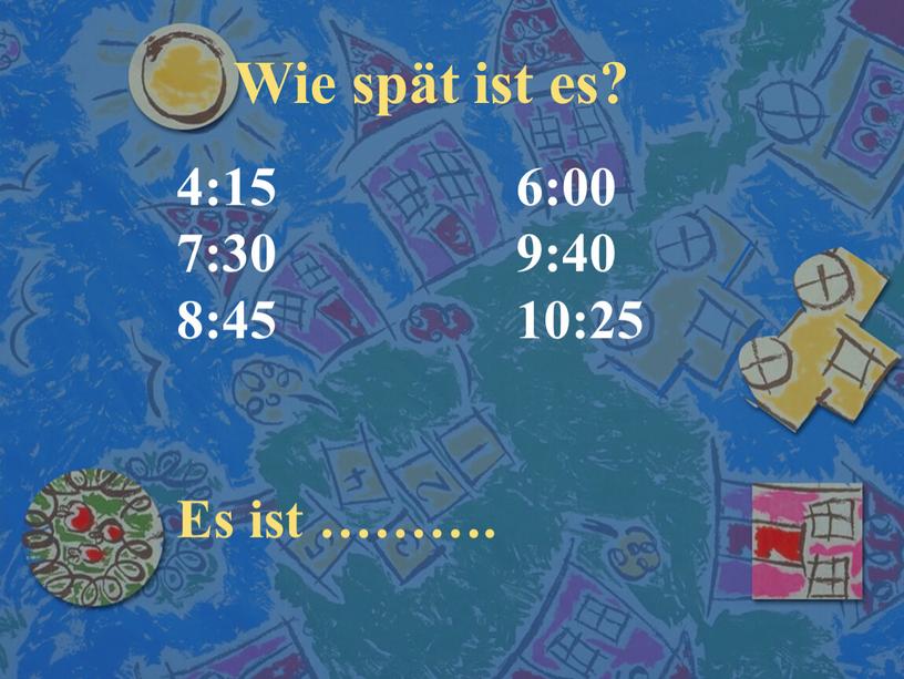 Wie spät ist es? 4:15 7:30 8:45