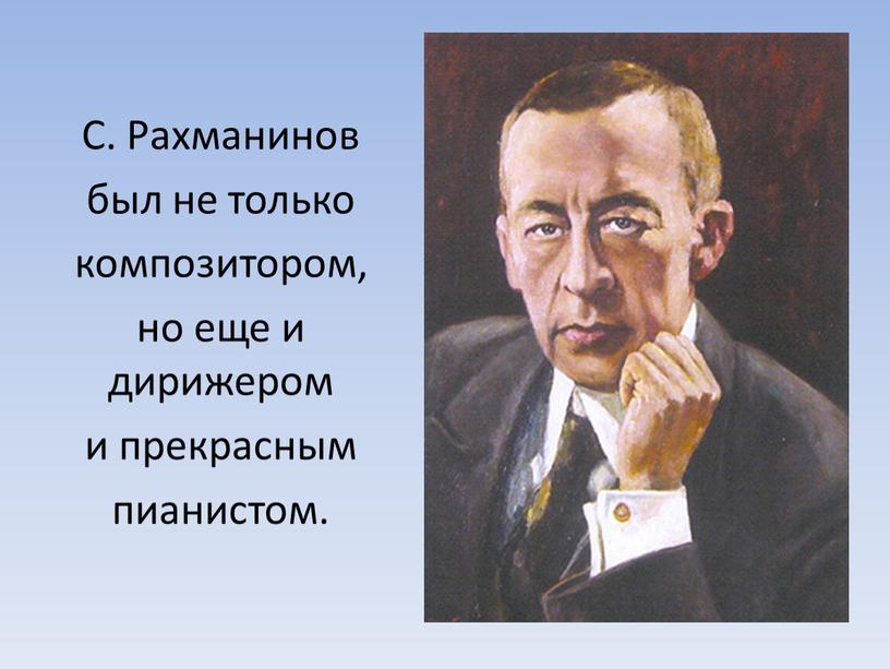 С. Рахманинов был не только композитором, но еще и дирижером и прекрасным пианистом