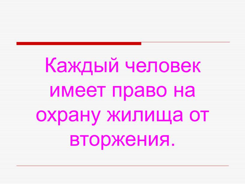 Каждый человек имеет право на охрану жилища от вторжения