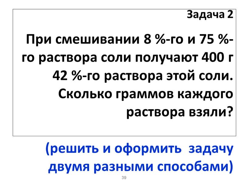 Задача 2 При смешивании 8 %-го и 75 %-го раствора соли получают 400 г 42 %-го раствора этой соли