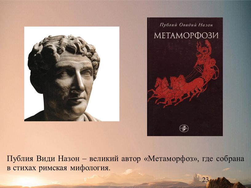 Публия Види Назон – великий автор «Метаморфоз», где собрана в стихах римская мифология