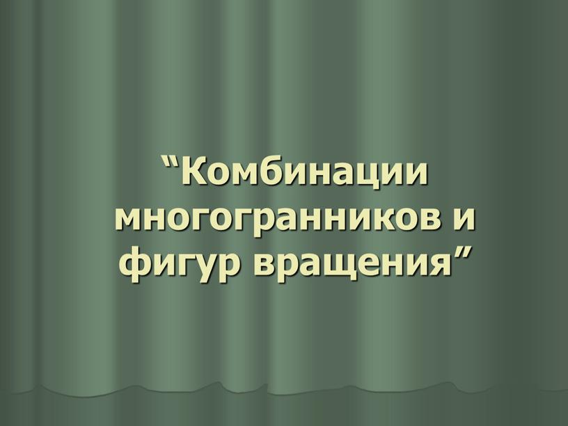 Комбинации многогранников и фигур вращения”