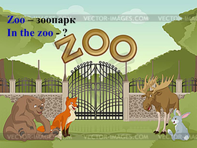 Zoo – зоопарк In the zoo - ?