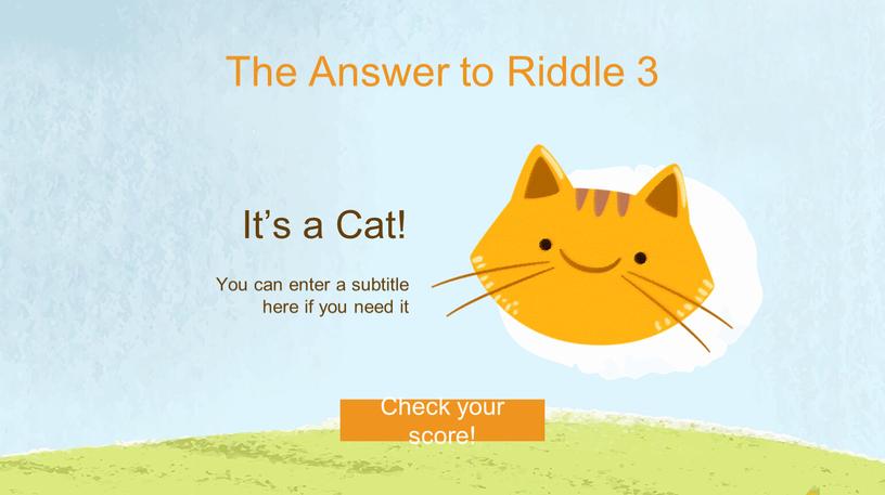 The Answer to Riddle 3 It’s a Cat!