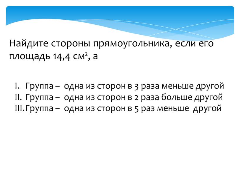 Найдите стороны прямоугольника, если его площадь 14,4 см², а