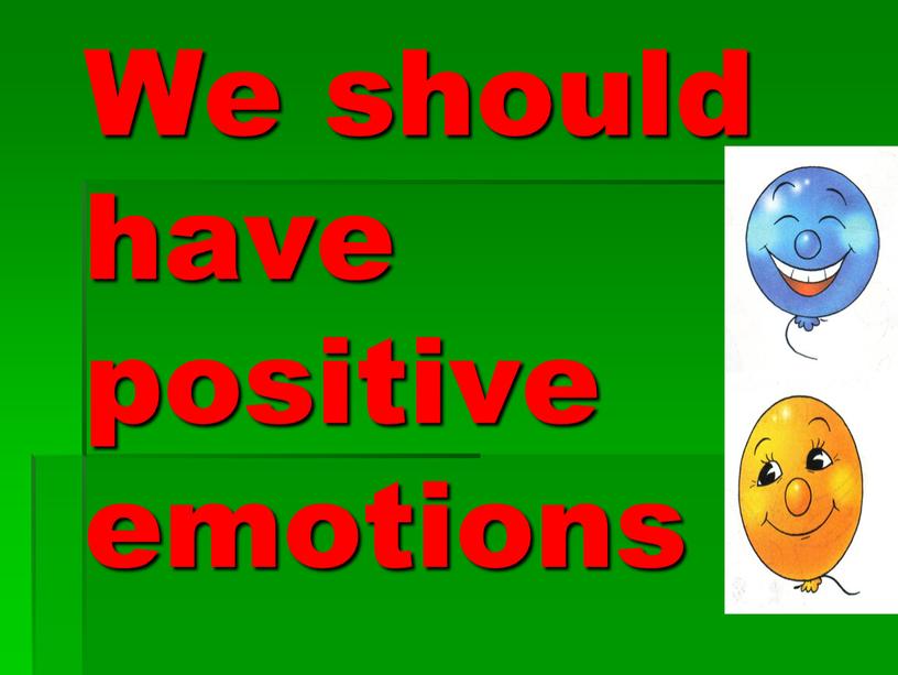 We should have positive emotions e