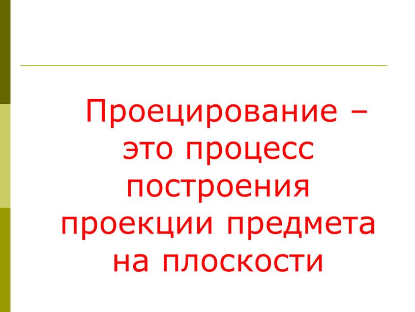 Проецирование – это процесс построения проекции предмета на плоскости