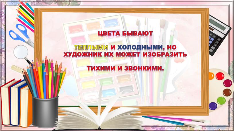 Цвета бывают Теплыми и холодными, но художник их может изобразить тихими и звонкими