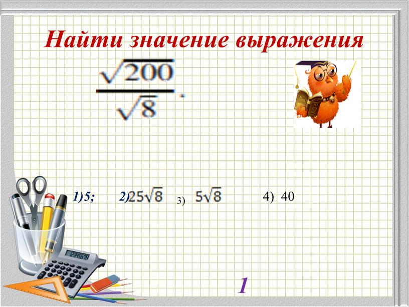 Найти значение выражения 1)5; 2) 3) 4) 40 1