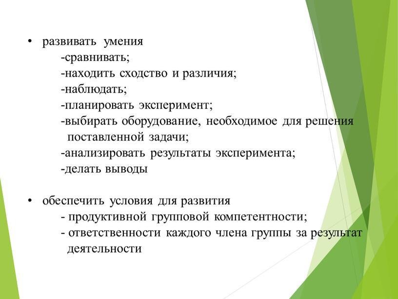 развивать умения -сравнивать; -находить сходство и различия; -наблюдать; -планировать эксперимент; -выбирать оборудование, необходимое для решения поставленной задачи; -анализировать результаты эксперимента; -делать выводы обеспечить условия для…