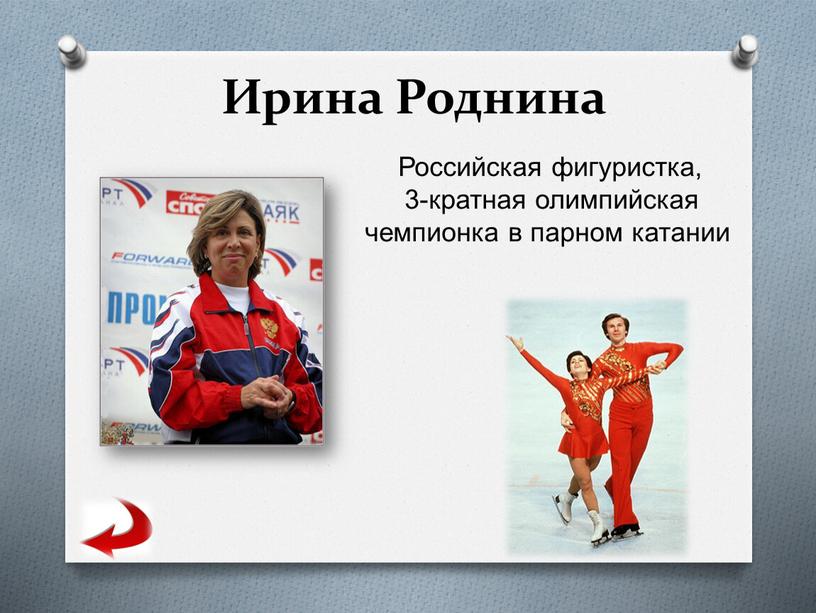 Ирина Роднина Российская фигуристка, 3-кратная олимпийская чемпионка в парном катании