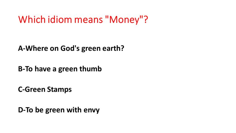 Which idiom means "Money"? A-Where on