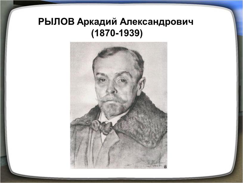 РЫЛОВ Аркадий Александрович (1870-1939)