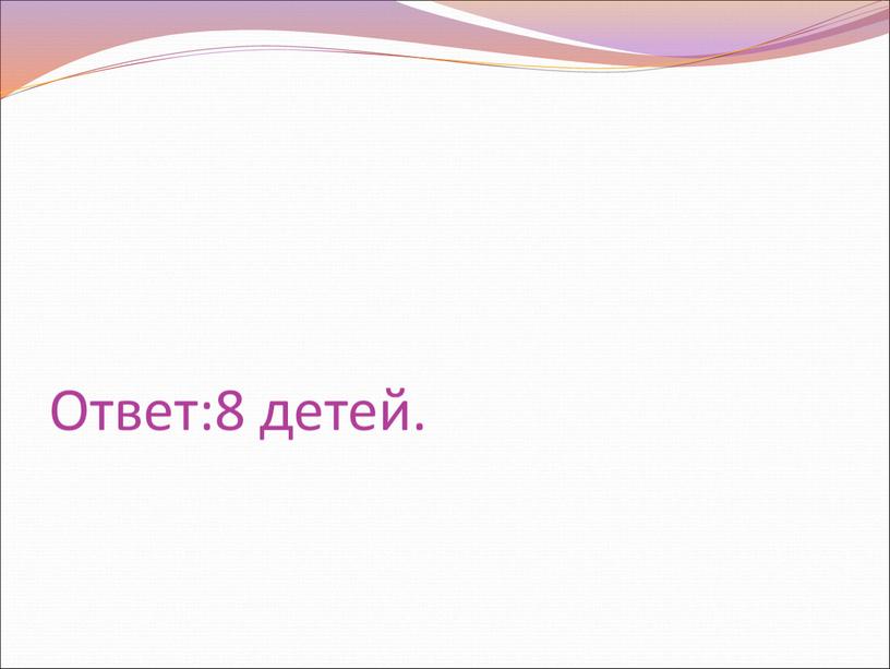 Ответ:8 детей.