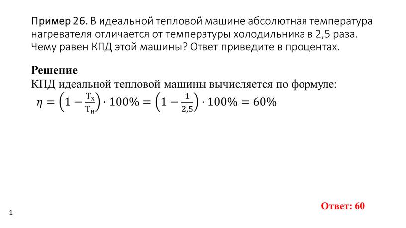 Пример 26. В иде­аль­ной теп­ло­вой ма­ши­не аб­со­лют­ная тем­пе­ра­ту­ра на­гре­ва­те­ля от­ли­ча­ет­ся от тем­пе­ра­ту­ры хо­ло­диль­ни­ка в 2,5 раза