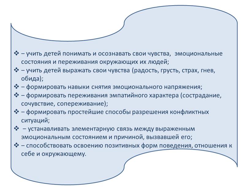 ‒ учить детей понимать и осознавать свои чувства, эмоциональные состояния и переживания окружающих их людей; ‒ учить детей выражать свои чувства (радость, грусть, страх, гнев,…