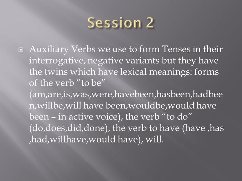 Session 2 Auxiliary Verbs we use to form