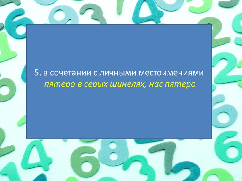 в сочетании с личными местоимениями пятеро в серых шинелях, нас пятеро