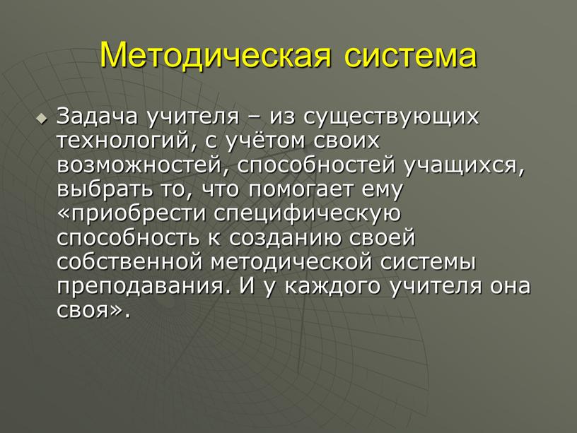 Методическая система Задача учителя – из существующих технологий, с учётом своих возможностей, способностей учащихся, выбрать то, что помогает ему «приобрести специфическую способность к созданию своей…