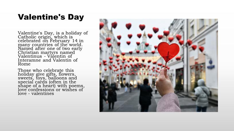 Valentine's Day Valentine's Day, is a holiday of