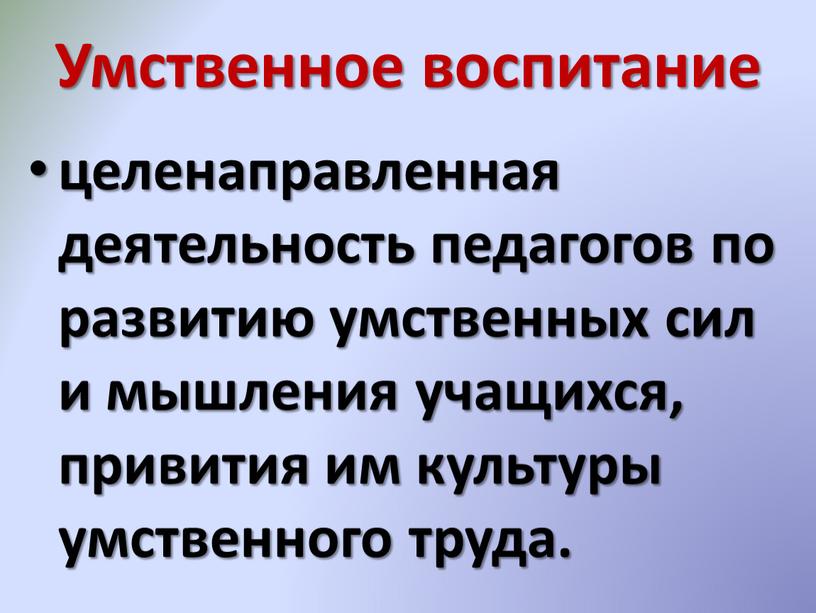 Умственное воспитание целенаправленная деятельность педагогов по развитию умственных сил и мышления учащихся, привития им культуры умственного труда