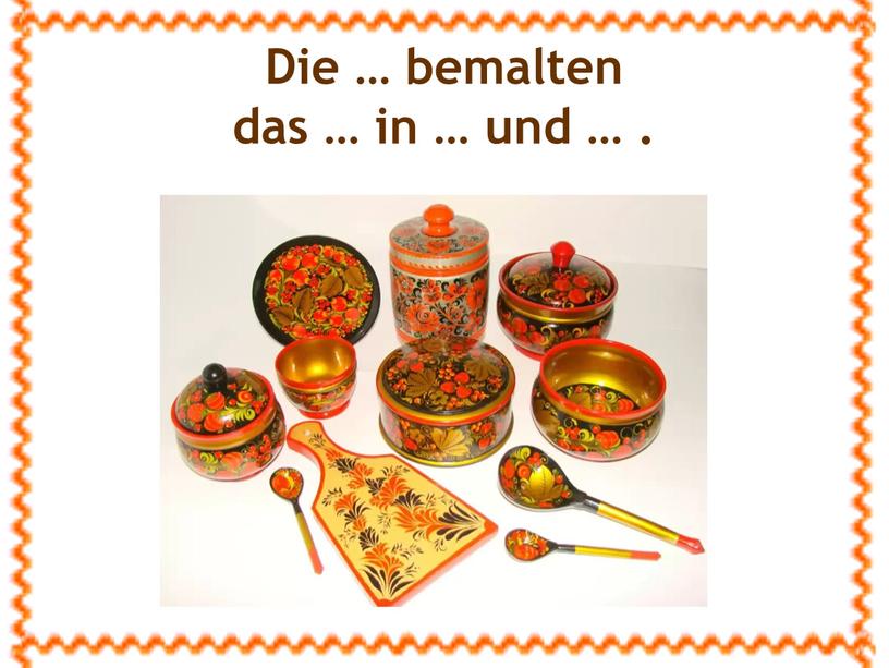 Die … bemalten das … in … und …