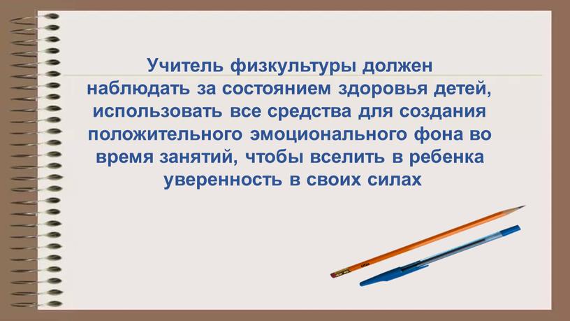 Учитель физкультуры должен наблюдать за состоянием здоровья детей, использовать все средства для создания положительного эмоционального фона во время занятий, чтобы вселить в ребенка уверенность в…