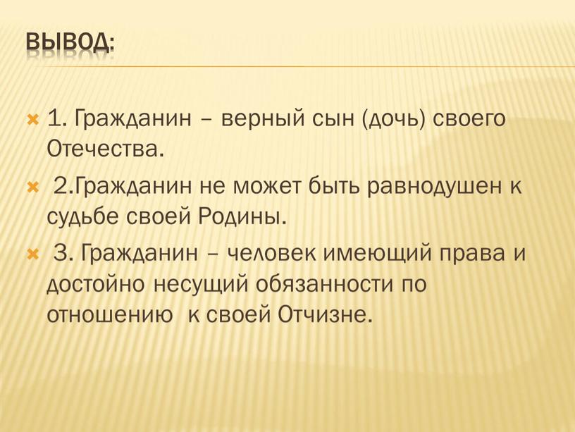 Вывод: 1. Гражданин – верный сын (дочь) своего