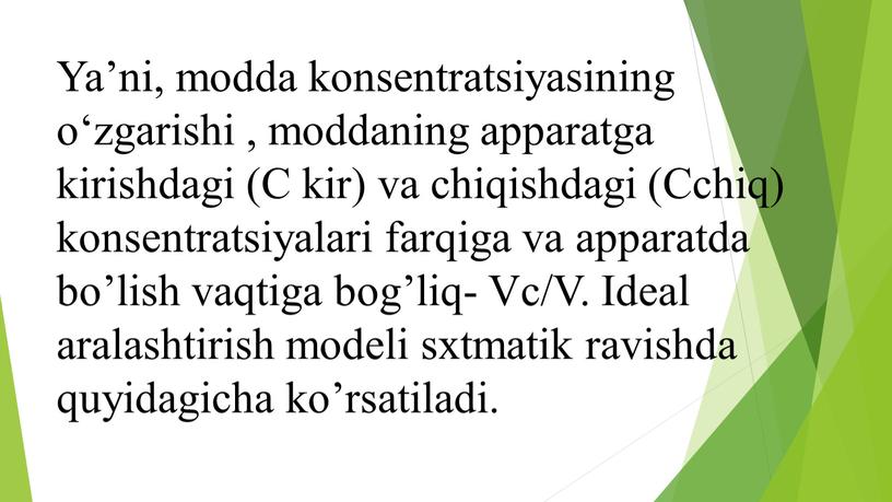 Ya’ni, modda konsentratsiyasining o‘zgarishi , moddaning apparatga kirishdagi (C kir) va chiqishdagi (Cchiq) konsentratsiyalari farqiga va apparatda bo’lish vaqtiga bog’liq-