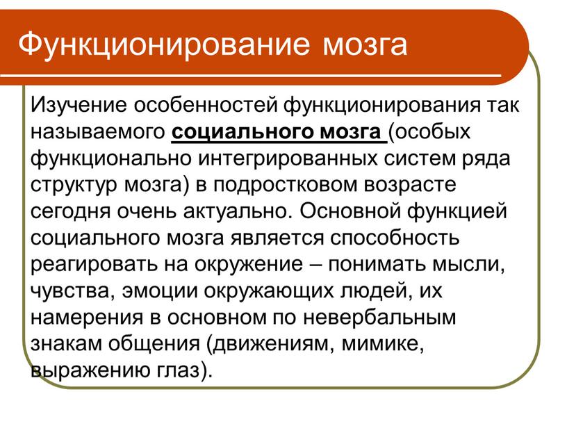 Функционирование мозга Изучение особенностей функционирования так называемого социального мозга (особых функционально интегрированных систем ряда структур мозга) в подростковом возрасте сегодня очень актуально