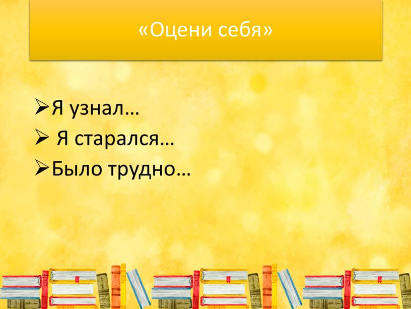 Оцени себя» Я узнал… Я старался…