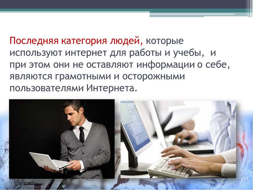 Последняя категория людей, которые используют интернет для работы и учебы, и при этом они не оставляют информации о себе, являются грамотными и осторожными пользователями