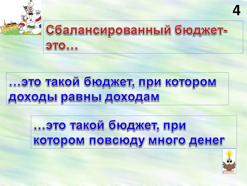 Сбалансированный бюджет-это… …это такой бюджет, при котором доходы равны доходам …это такой бюджет, при котором повсюду много денег 4