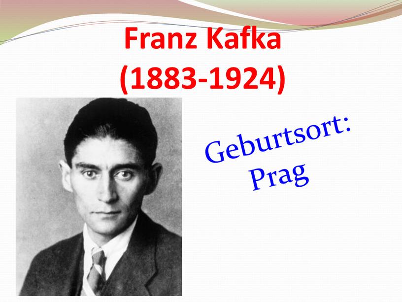 Franz Kafka (1883-1924) Geburtsort: