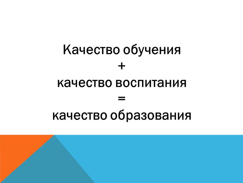 Качество обучения + качество воспитания = качество образования