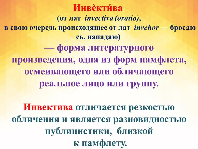 Инвѐкти́ва (от лат invectiva (oratio) , в свою очередь происходящее от лат invehor — бросаюсь, нападаю) — форма литературного произведения, одна из форм памфлета, осмеивающего…